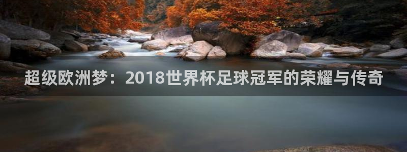 女足世界杯直播在线观看免费高清：超级欧洲梦：2018世界杯足球冠军的荣耀与传奇