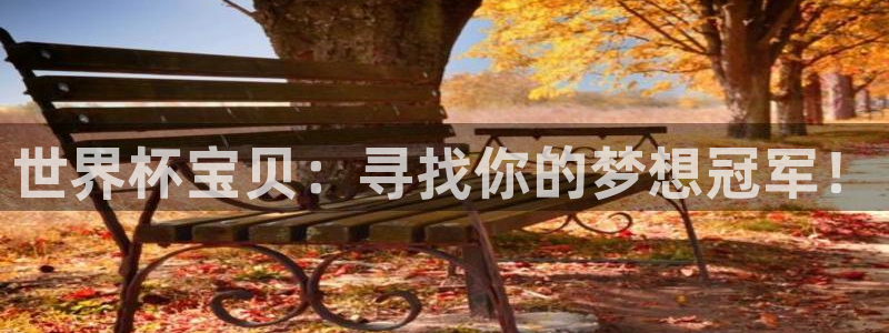 世界杯预选赛直播：世界杯宝贝：寻找你的梦想冠军！