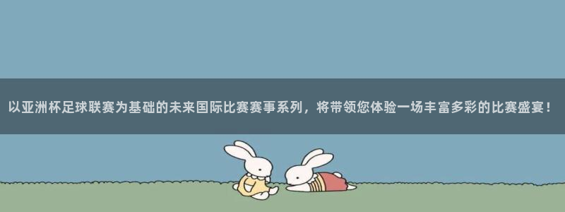 世预赛免费直播入口：以亚洲杯足球联赛为基础的未来国际比赛赛事系列，将带领您体验一场丰富多彩的比赛盛宴！